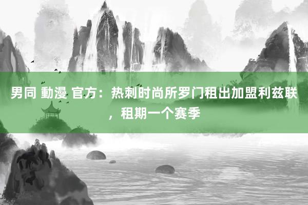 男同 動漫 官方：热刺时尚所罗门租出加盟利兹联，租期一个赛季